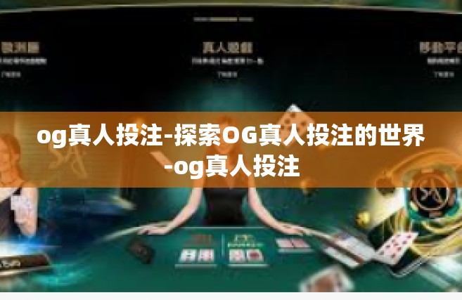 og真人投注-探索OG真人投注的世界-og真人投注