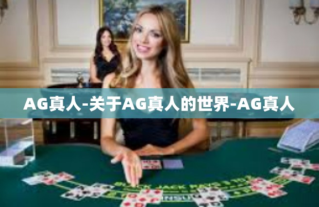 AG真人-关于AG真人的世界-AG真人