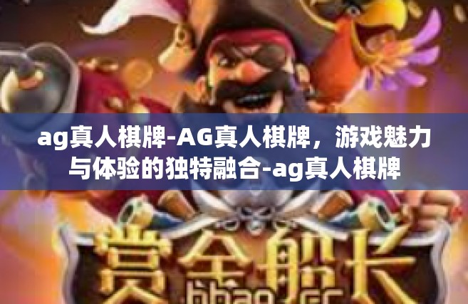 ag真人棋牌-AG真人棋牌，游戏魅力与体验的独特融合-ag真人棋牌