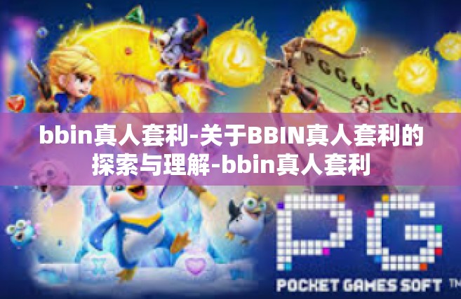 bbin真人套利-关于BBIN真人套利的探索与理解-bbin真人套利