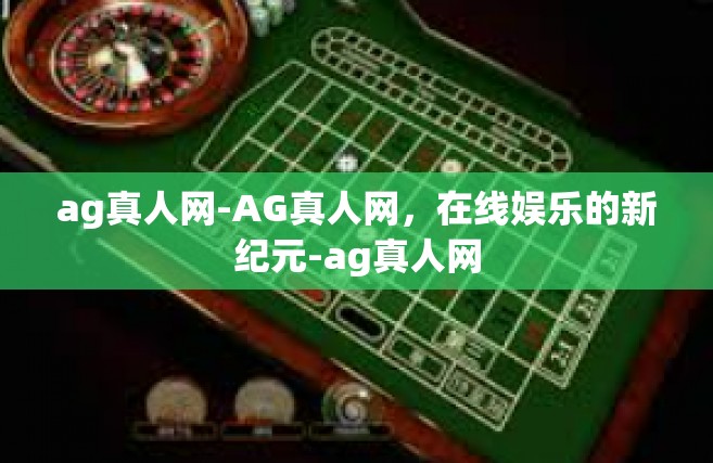 ag真人网-AG真人网，在线娱乐的新纪元-ag真人网