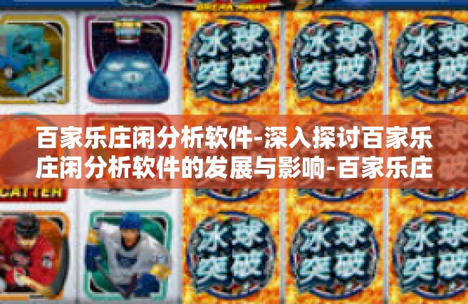 百家乐庄闲分析软件-深入探讨百家乐庄闲分析软件的发展与影响-百家乐庄闲分析软件