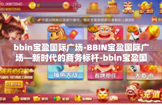 bbin宝盈国际广场-BBIN宝盈国际广场—新时代的商务标杆-bbin宝盈国际广场