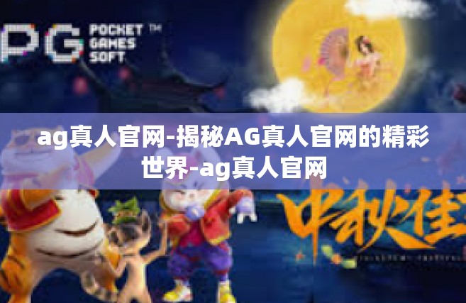 ag真人官网-揭秘AG真人官网的精彩世界-ag真人官网