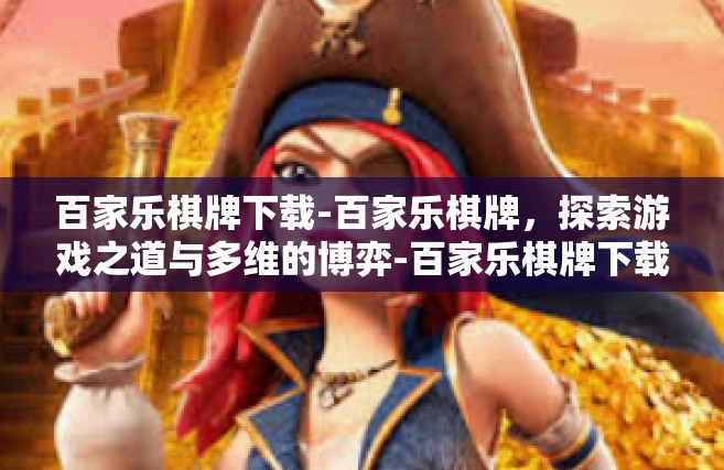 百家乐棋牌下载-百家乐棋牌，探索游戏之道与多维的博弈-百家乐棋牌下载