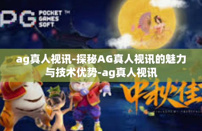 ag真人视讯-探秘AG真人视讯的魅力与技术优势-ag真人视讯