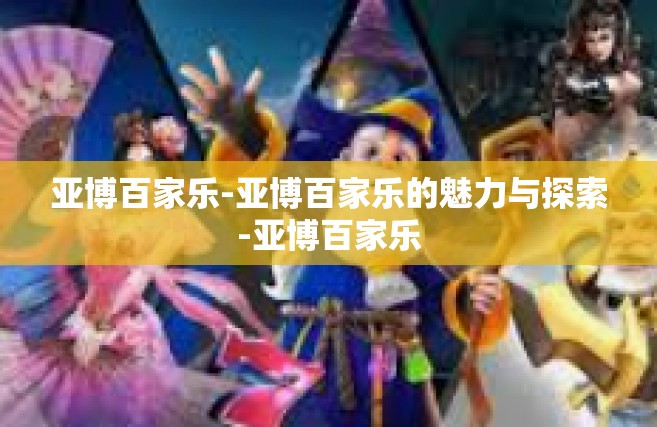 亚博百家乐-亚博百家乐的魅力与探索-亚博百家乐