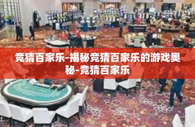 竞猜百家乐-揭秘竞猜百家乐的游戏奥秘-竞猜百家乐