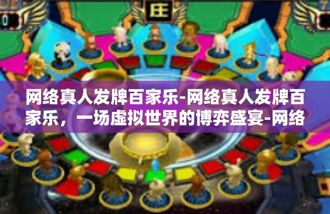 网络真人发牌百家乐-网络真人发牌百家乐，一场虚拟世界的博弈盛宴-网络真人发牌百家乐