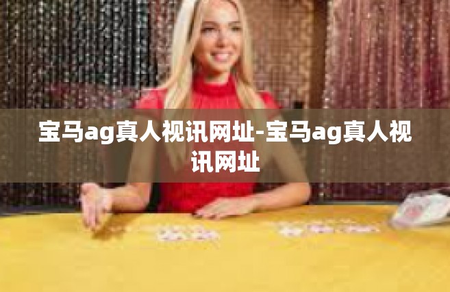 宝马ag真人视讯网址-宝马ag真人视讯网址