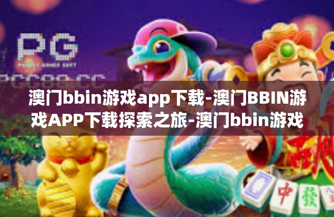 澳门bbin游戏app下载-澳门BBIN游戏APP下载探索之旅-澳门bbin游戏app下载