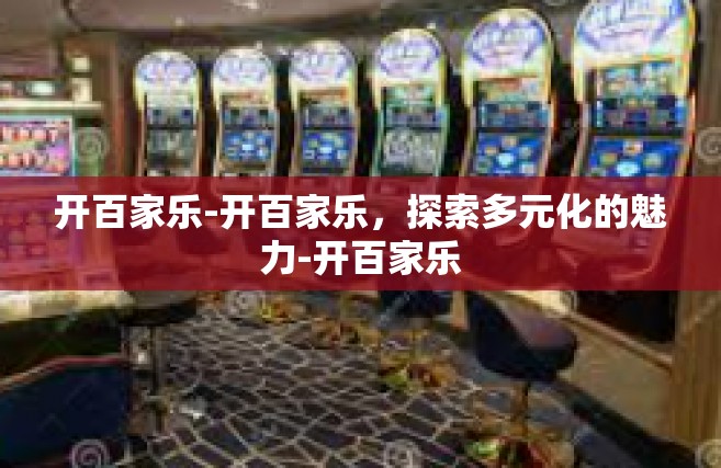 开百家乐-开百家乐，探索多元化的魅力-开百家乐