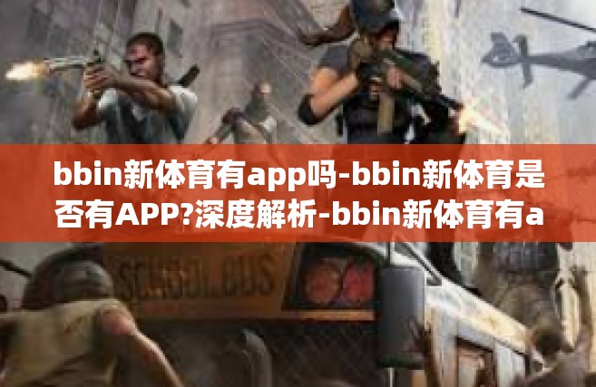 bbin新体育有app吗-bbin新体育是否有APP?深度解析-bbin新体育有app吗