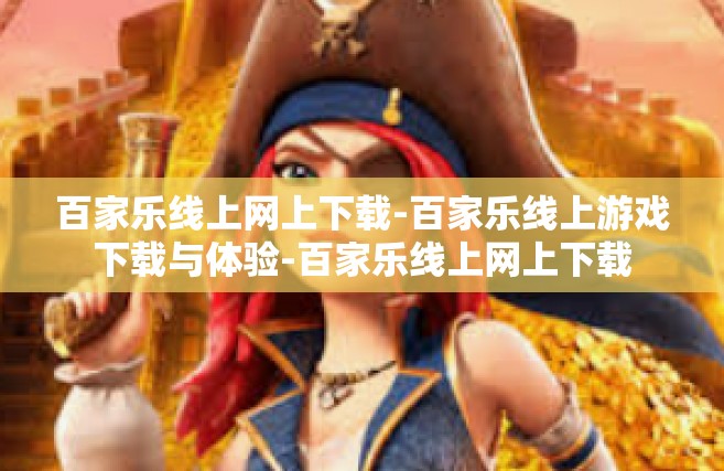 百家乐线上网上下载-百家乐线上游戏下载与体验-百家乐线上网上下载