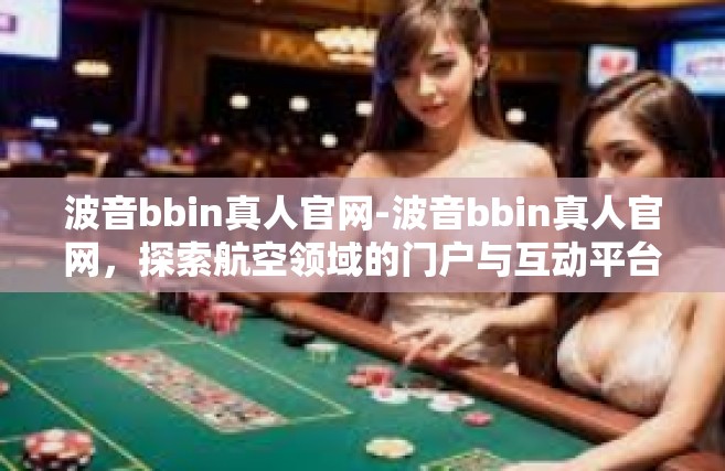 波音bbin真人官网-波音bbin真人官网，探索航空领域的门户与互动平台-波音bbin真人官网
