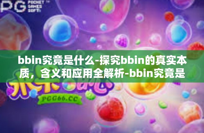 bbin究竟是什么-探究bbin的真实本质，含义和应用全解析-bbin究竟是什么