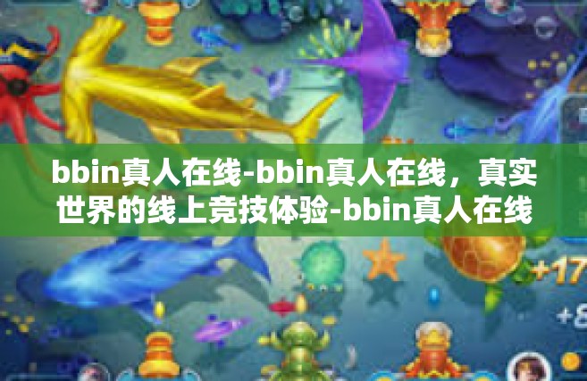 bbin真人在线-bbin真人在线，真实世界的线上竞技体验-bbin真人在线