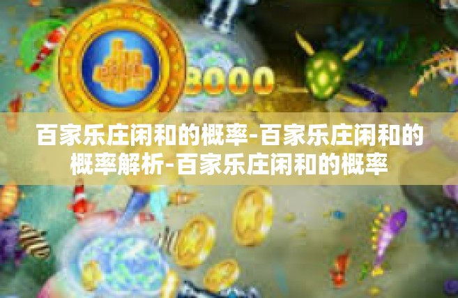 百家乐庄闲和的概率-百家乐庄闲和的概率解析-百家乐庄闲和的概率