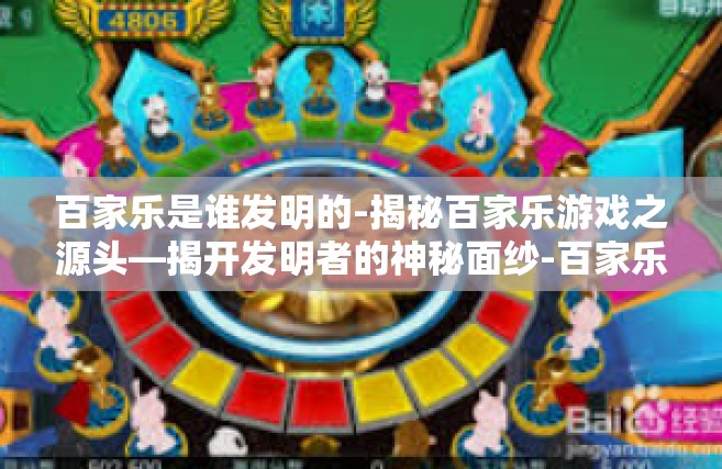 百家乐是谁发明的-揭秘百家乐游戏之源头—揭开发明者的神秘面纱-百家乐是谁发明的