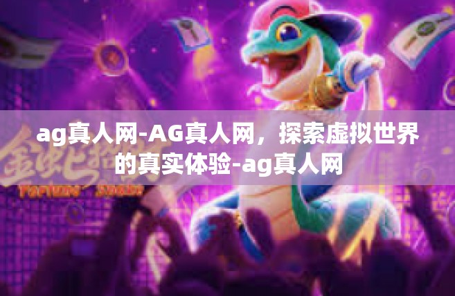 ag真人网-AG真人网，探索虚拟世界的真实体验-ag真人网