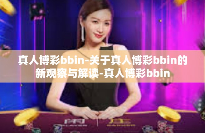 真人博彩bbin-关于真人博彩bbin的新观察与解读-真人博彩bbin