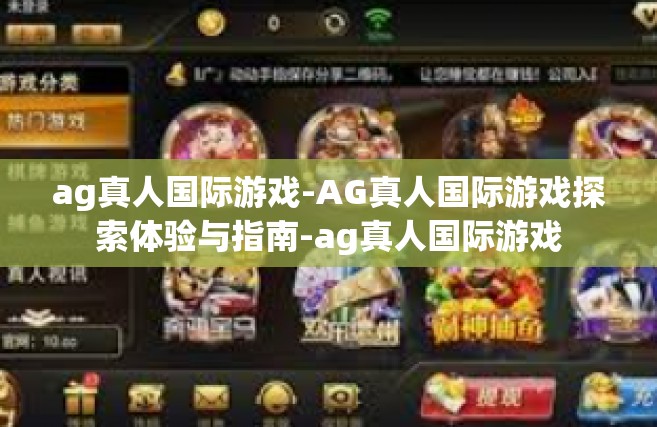 ag真人国际游戏-AG真人国际游戏探索体验与指南-ag真人国际游戏