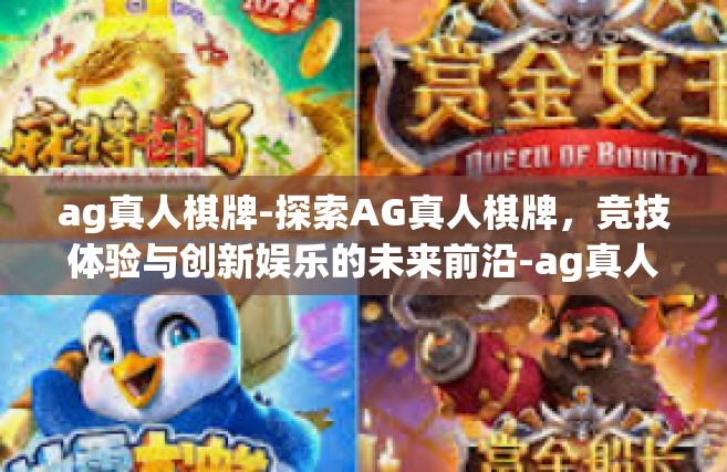 ag真人棋牌-探索AG真人棋牌，竞技体验与创新娱乐的未来前沿-ag真人棋牌