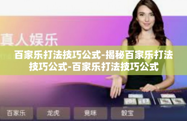 百家乐打法技巧公式-揭秘百家乐打法技巧公式-百家乐打法技巧公式