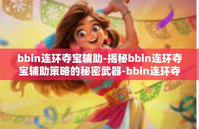 bbin连环夺宝辅助-揭秘bbin连环夺宝辅助策略的秘密武器-bbin连环夺宝辅助