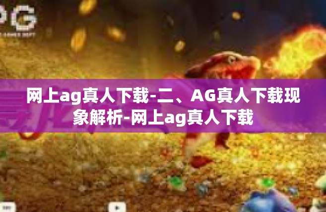 网上ag真人下载-二、AG真人下载现象解析-网上ag真人下载