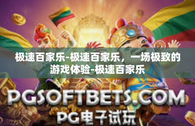 极速百家乐-极速百家乐，一场极致的游戏体验-极速百家乐
