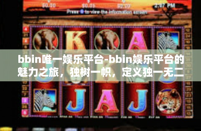 bbin唯一娱乐平台-bbin娱乐平台的魅力之旅，独树一帜，定义独一无二的娱乐体验-bbin唯一娱乐平台