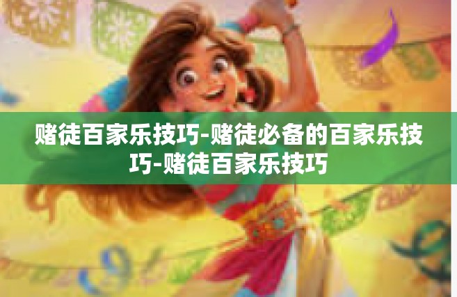 赌徒百家乐技巧-赌徒必备的百家乐技巧-赌徒百家乐技巧