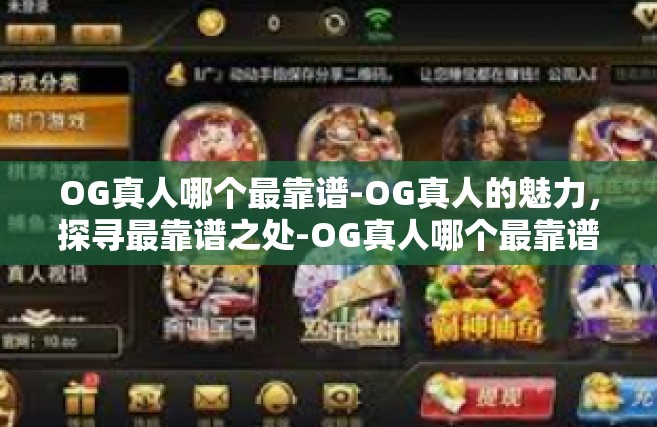OG真人哪个最靠谱-OG真人的魅力，探寻最靠谱之处-OG真人哪个最靠谱