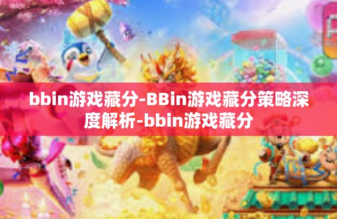 bbin游戏藏分-BBin游戏藏分策略深度解析-bbin游戏藏分