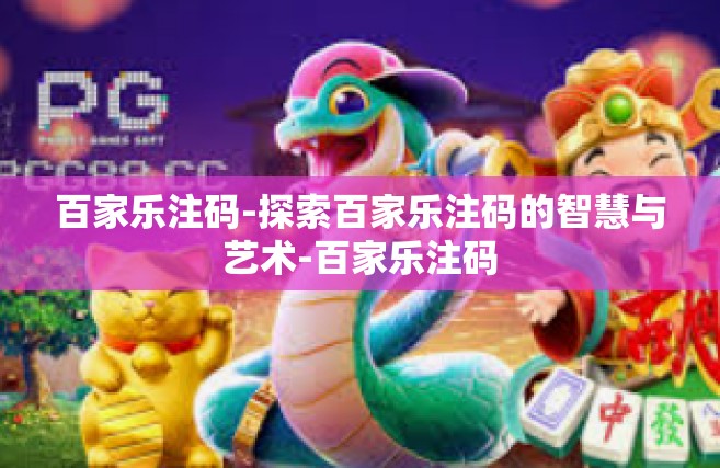 百家乐注码-探索百家乐注码的智慧与艺术-百家乐注码