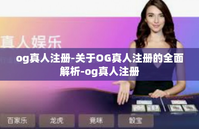 og真人注册-关于OG真人注册的全面解析-og真人注册