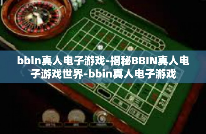 bbin真人电子游戏-揭秘BBIN真人电子游戏世界-bbin真人电子游戏