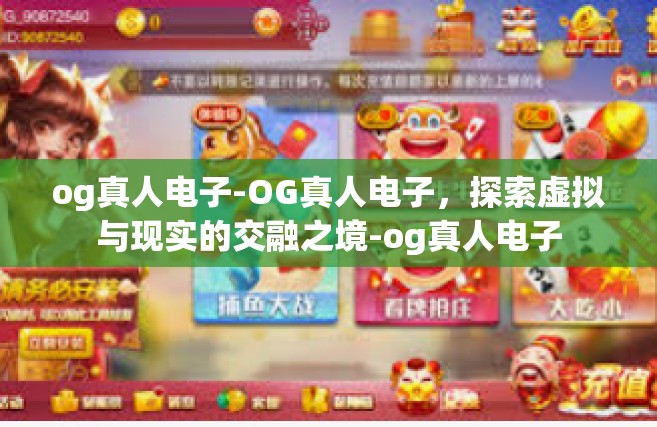 og真人电子-OG真人电子，探索虚拟与现实的交融之境-og真人电子