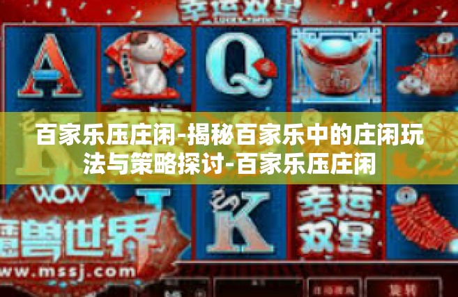 百家乐压庄闲-揭秘百家乐中的庄闲玩法与策略探讨-百家乐压庄闲