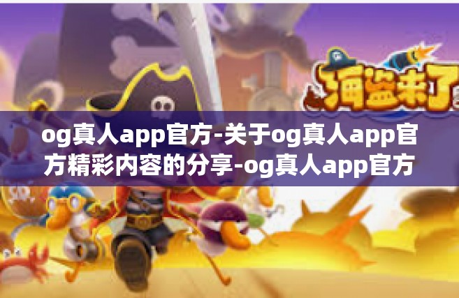 og真人app官方-关于og真人app官方精彩内容的分享-og真人app官方