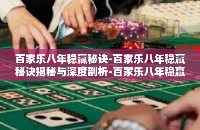 百家乐八年稳赢秘诀-百家乐八年稳赢秘诀揭秘与深度剖析-百家乐八年稳赢秘诀