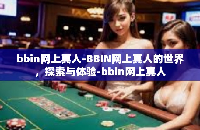 bbin网上真人-BBIN网上真人的世界，探索与体验-bbin网上真人