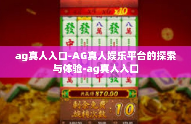 ag真人入口-AG真人娱乐平台的探索与体验-ag真人入口