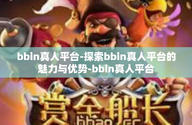 bbin真人平台-探索bbin真人平台的魅力与优势-bbin真人平台