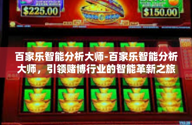 百家乐智能分析大师-百家乐智能分析大师，引领赌博行业的智能革新之旅-百家乐智能分析大师