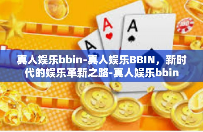 真人娱乐bbin-真人娱乐BBIN，新时代的娱乐革新之路-真人娱乐bbin
