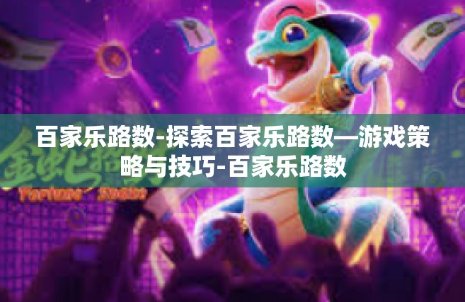 百家乐路数-探索百家乐路数—游戏策略与技巧-百家乐路数