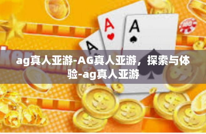 ag真人亚游-AG真人亚游，探索与体验-ag真人亚游