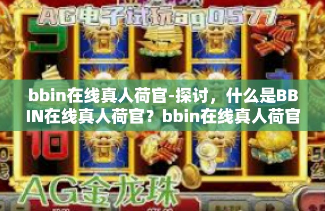 bbin在线真人荷官-探讨，什么是BBIN在线真人荷官？bbin在线真人荷官